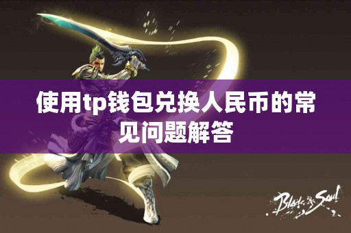 使用tp钱包兑换人民币的常见问题解答