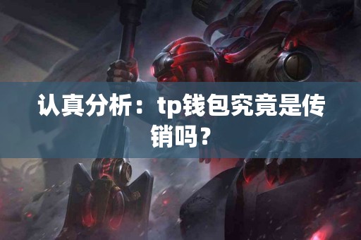 认真分析：tp钱包究竟是传销吗？