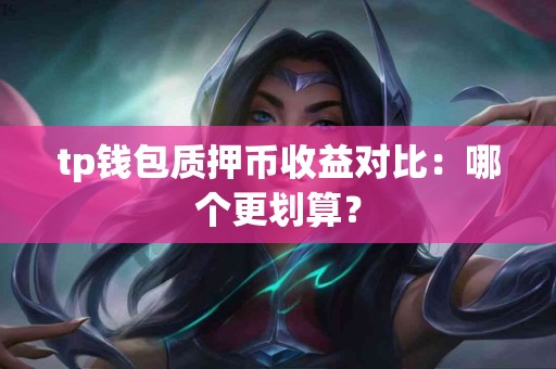 tp钱包质押币收益对比：哪个更划算？