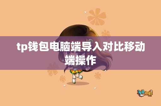 tp钱包电脑端导入对比移动端操作