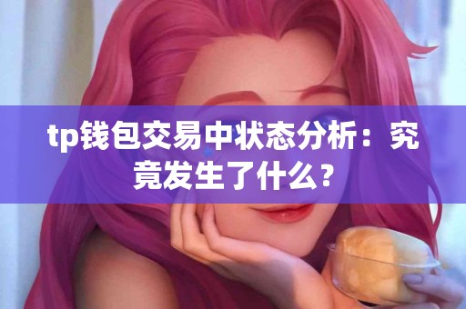 tp钱包交易中状态分析：究竟发生了什么？