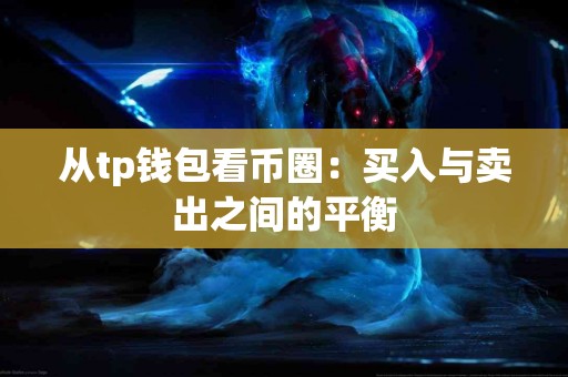 从tp钱包看币圈：买入与卖出之间的平衡