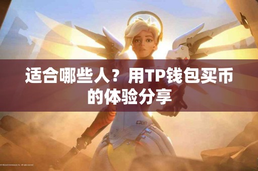适合哪些人？用TP钱包买币的体验分享