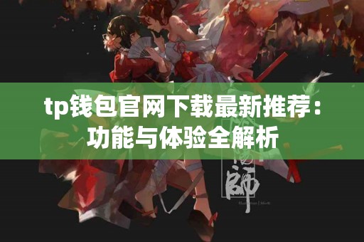 tp钱包官网下载最新推荐：功能与体验全解析
