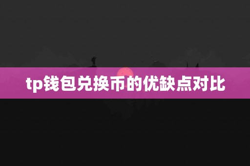 tp钱包兑换币的优缺点对比