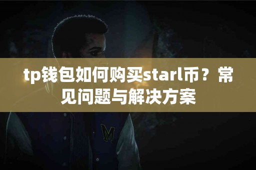 tp钱包如何购买starl币？常见问题与解决方案