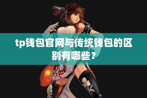 tp钱包官网与传统钱包的区别有哪些？