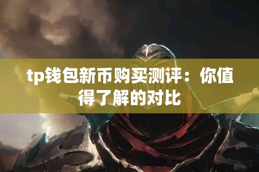 tp钱包新币购买测评：你值得了解的对比