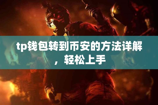 tp钱包转到币安的方法详解，轻松上手
