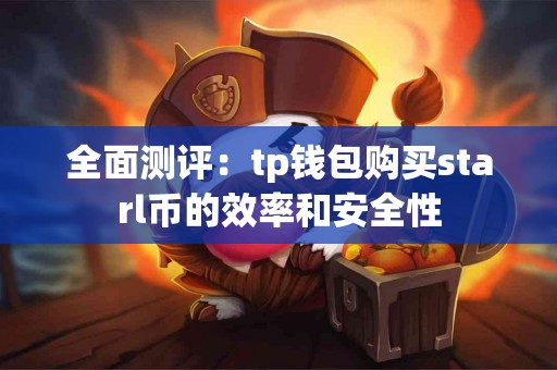 全面测评：tp钱包购买starl币的效率和安全性