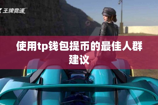 使用tp钱包提币的最佳人群建议