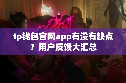 tp钱包官网app有没有缺点？用户反馈大汇总