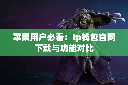 苹果用户必看：tp钱包官网下载与功能对比