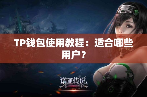 TP钱包使用教程：适合哪些用户？