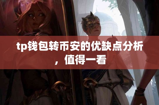 tp钱包转币安的优缺点分析，值得一看