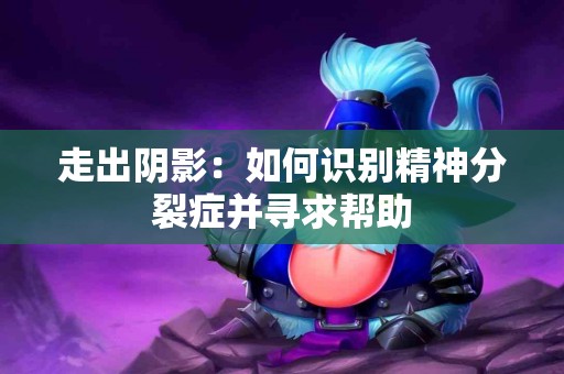 走出阴影：如何识别精神分裂症并寻求帮助