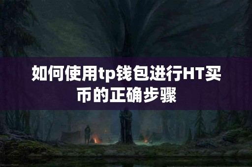 如何使用tp钱包进行HT买币的正确步骤