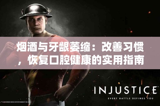 烟酒与牙龈萎缩：改善习惯，恢复口腔健康的实用指南