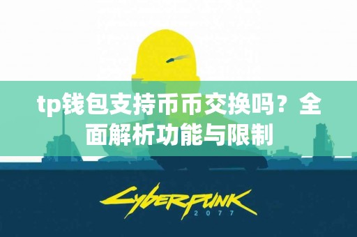 tp钱包支持币币交换吗？全面解析功能与限制