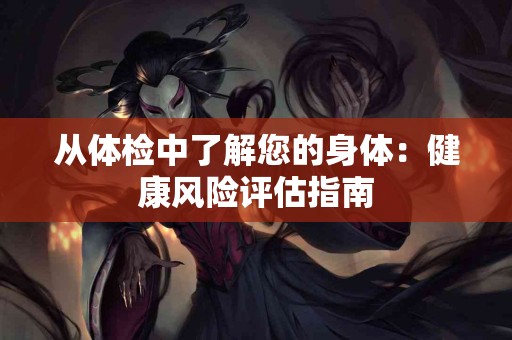 从体检中了解您的身体：健康风险评估指南
