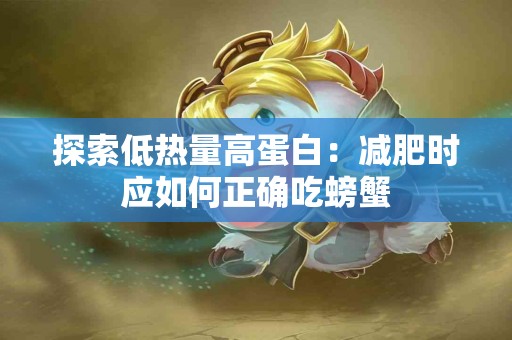 探索低热量高蛋白：减肥时应如何正确吃螃蟹