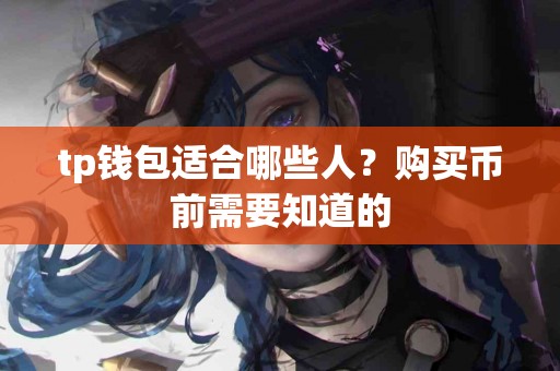 tp钱包适合哪些人？购买币前需要知道的