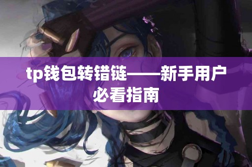 tp钱包转错链——新手用户必看指南