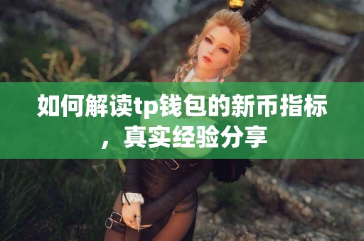 如何解读tp钱包的新币指标，真实经验分享