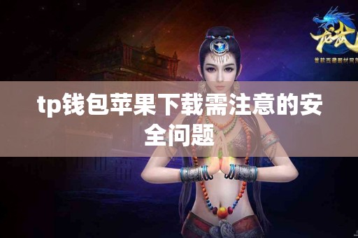 tp钱包苹果下载需注意的安全问题