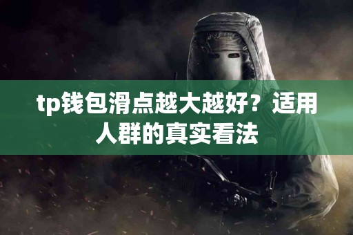 tp钱包滑点越大越好？适用人群的真实看法