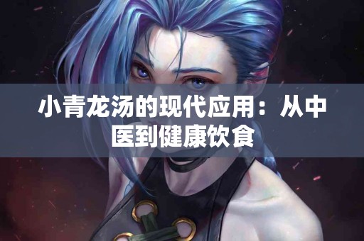 小青龙汤的现代应用：从中医到健康饮食