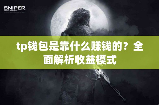 tp钱包是靠什么赚钱的？全面解析收益模式