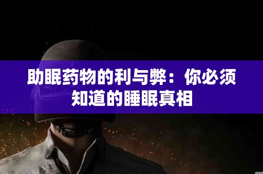 助眠药物的利与弊：你必须知道的睡眠真相