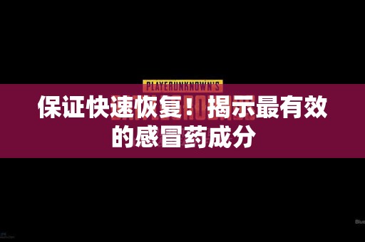 保证快速恢复！揭示最有效的感冒药成分