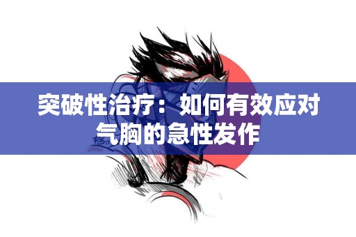 突破性治疗：如何有效应对气胸的急性发作