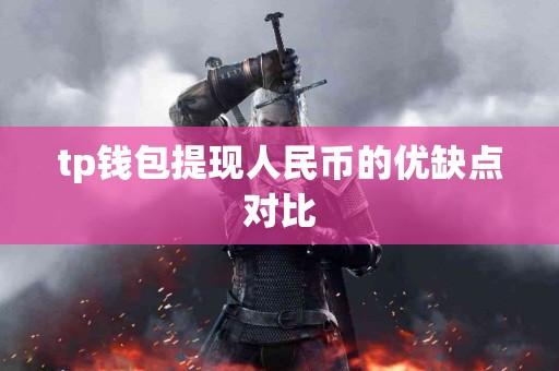 tp钱包提现人民币的优缺点对比