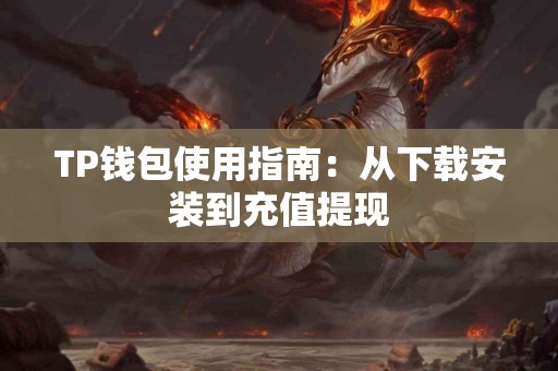 TP钱包使用指南：从下载安装到充值提现