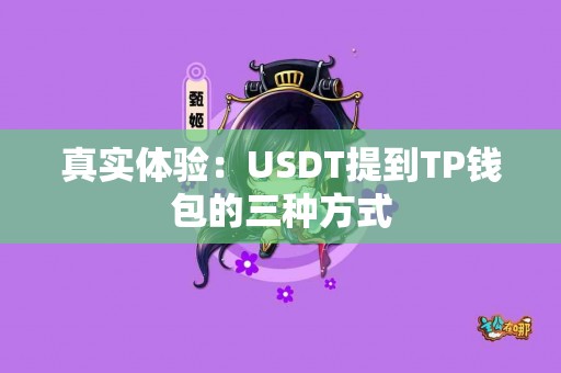 真实体验：USDT提到TP钱包的三种方式