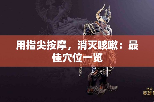 用指尖按摩，消灭咳嗽：最佳穴位一览