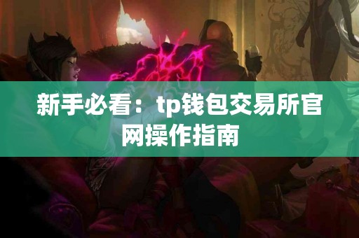 新手必看：tp钱包交易所官网操作指南
