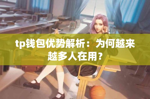 tp钱包优势解析：为何越来越多人在用？