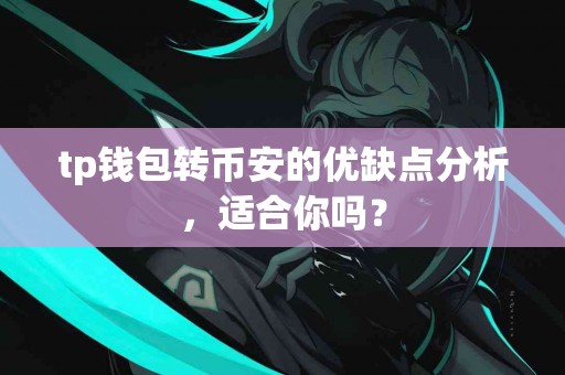 tp钱包转币安的优缺点分析，适合你吗？