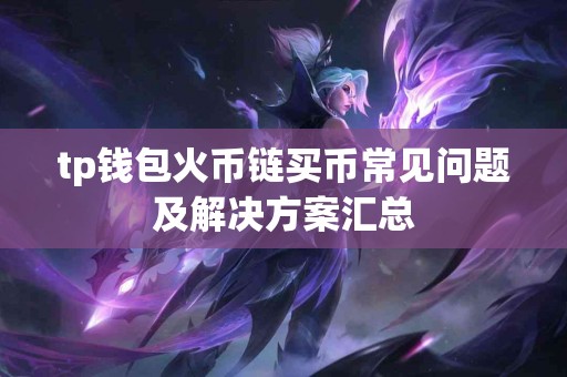 tp钱包火币链买币常见问题及解决方案汇总