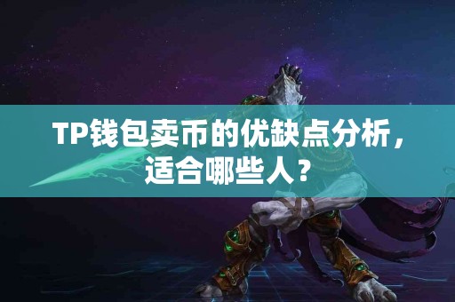 TP钱包卖币的优缺点分析，适合哪些人？