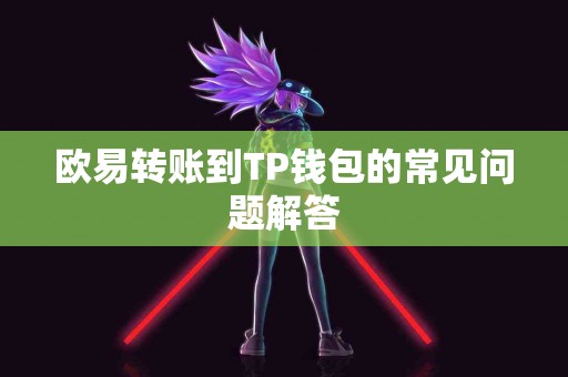 欧易转账到TP钱包的常见问题解答