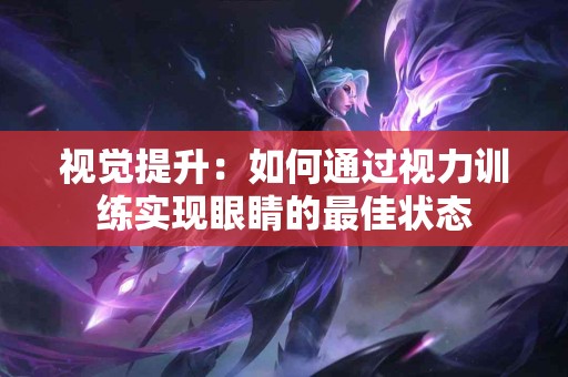 视觉提升：如何通过视力训练实现眼睛的最佳状态