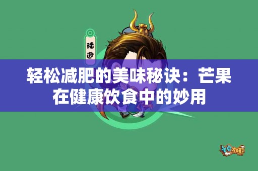 轻松减肥的美味秘诀：芒果在健康饮食中的妙用