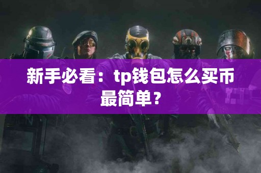 新手必看：tp钱包怎么买币最简单？