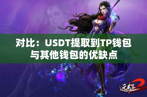 对比：USDT提取到TP钱包与其他钱包的优缺点