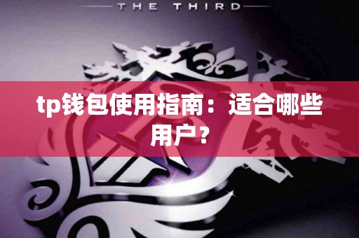 tp钱包使用指南：适合哪些用户？